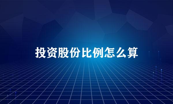 投资股份比例怎么算