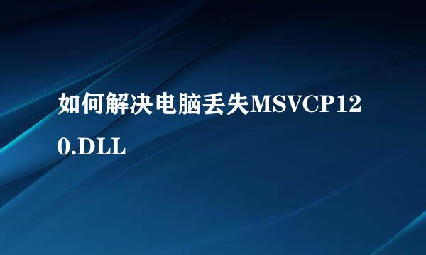 如何解决电脑丢失MSVCP120.DLL