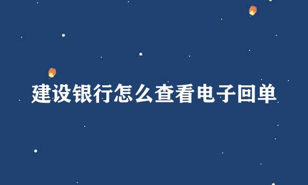 建设银行怎么查看电子回单