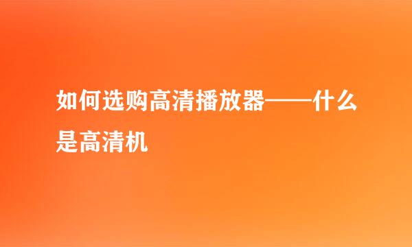 如何选购高清播放器——什么是高清机