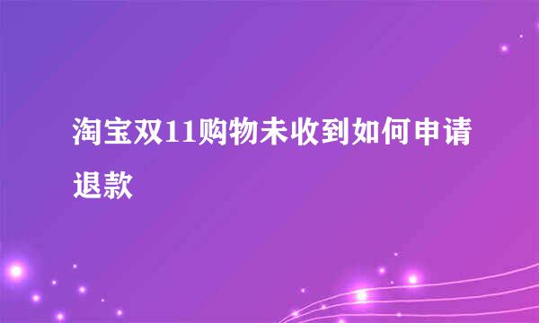 淘宝双11购物未收到如何申请退款