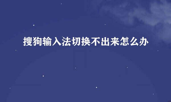 搜狗输入法切换不出来怎么办