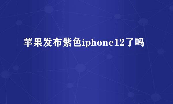 苹果发布紫色iphone12了吗