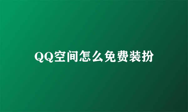 QQ空间怎么免费装扮