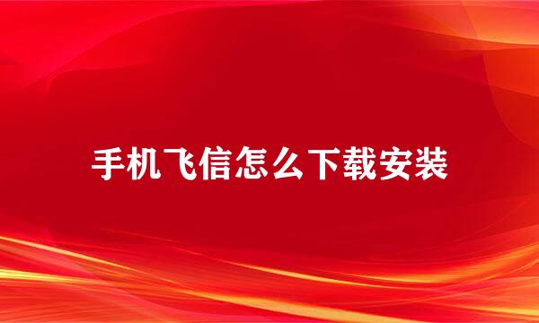 手机飞信怎么下载安装