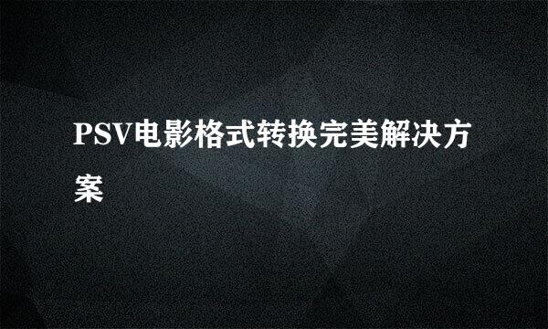 PSV电影格式转换完美解决方案