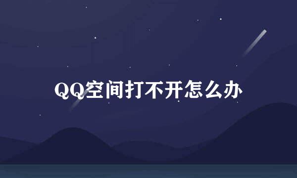 QQ空间打不开怎么办