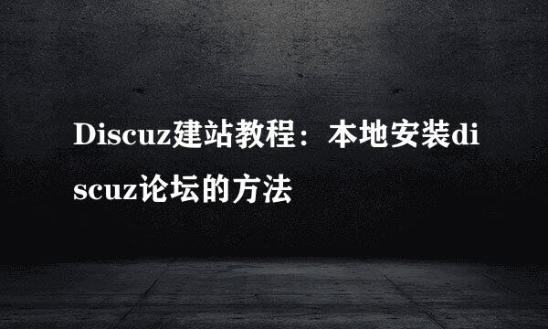 Discuz建站教程：本地安装discuz论坛的方法