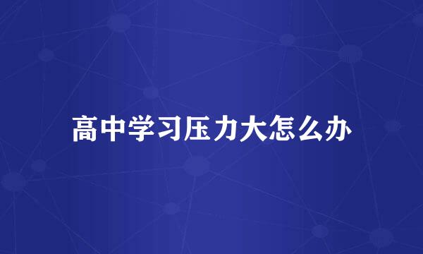 高中学习压力大怎么办