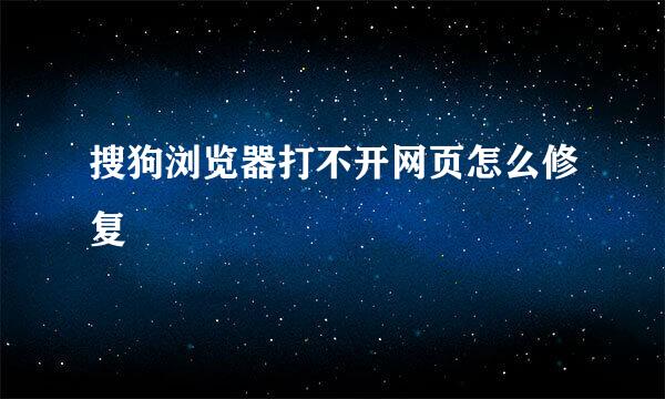 搜狗浏览器打不开网页怎么修复