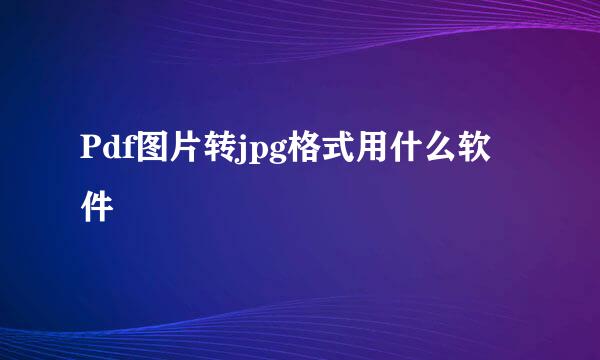 Pdf图片转jpg格式用什么软件