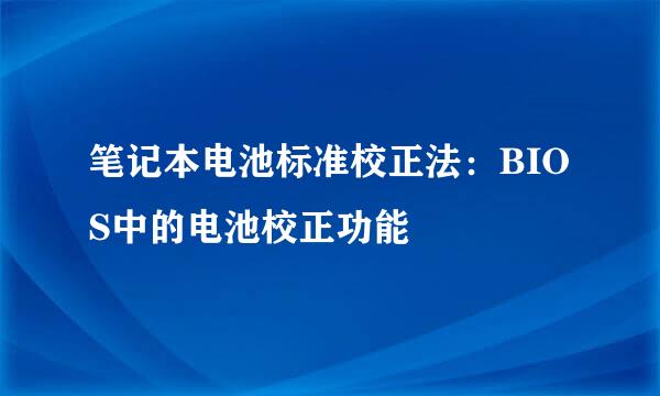 笔记本电池标准校正法：BIOS中的电池校正功能