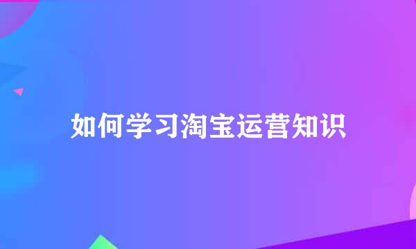 如何学习淘宝运营知识