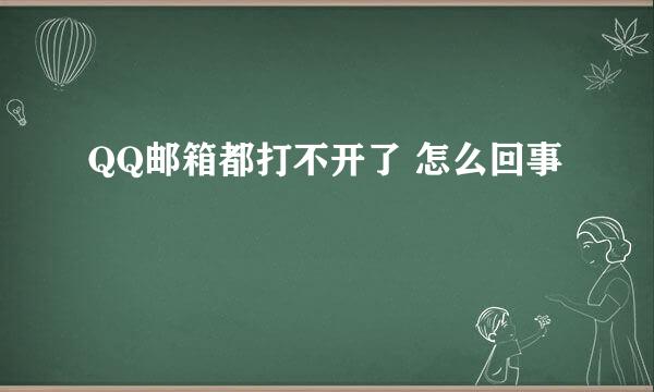 QQ邮箱都打不开了 怎么回事