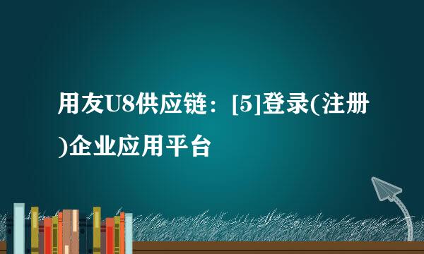 用友U8供应链：[5]登录(注册)企业应用平台