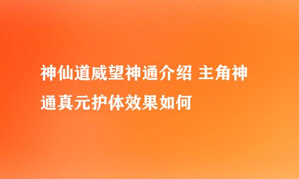 神仙道威望神通介绍 主角神通真元护体效果如何