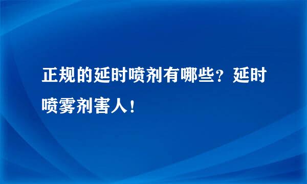 正规的延时喷剂有哪些？延时喷雾剂害人！