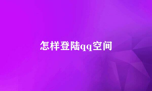 怎样登陆qq空间