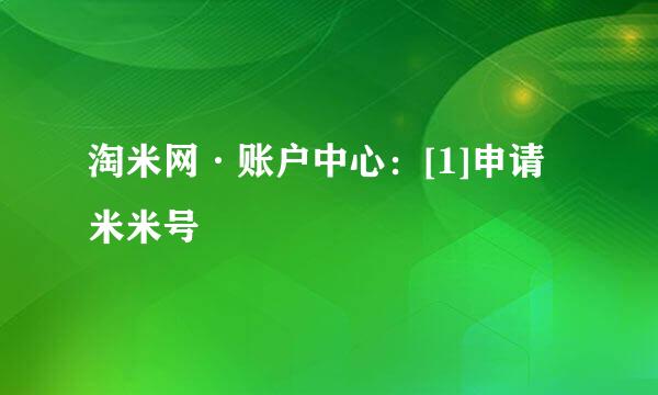 淘米网·账户中心：[1]申请米米号