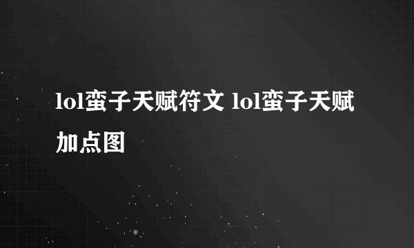 lol蛮子天赋符文 lol蛮子天赋加点图