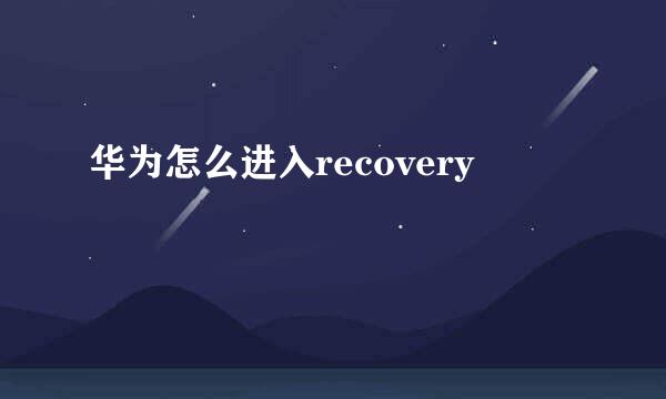 华为怎么进入recovery