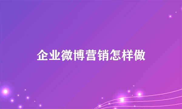 企业微博营销怎样做