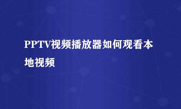 PPTV视频播放器如何观看本地视频