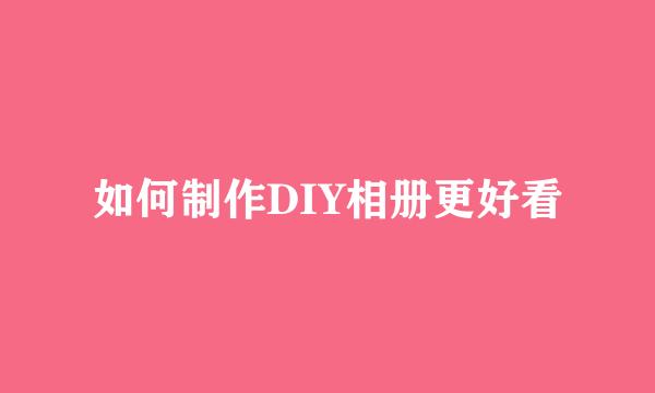 如何制作DIY相册更好看