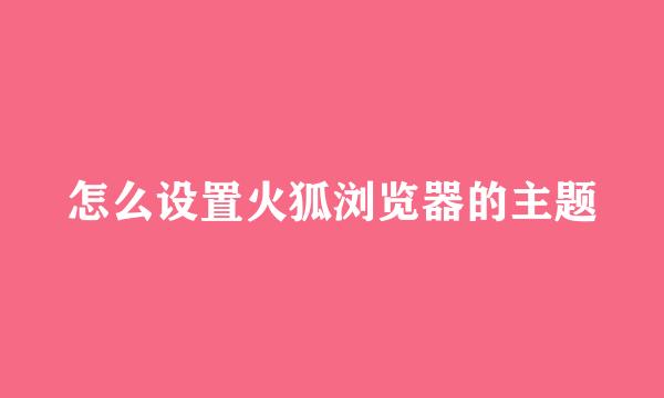 怎么设置火狐浏览器的主题