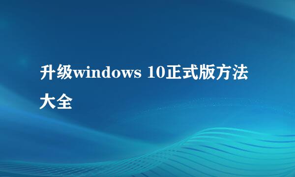 升级windows 10正式版方法大全