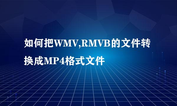 如何把WMV,RMVB的文件转换成MP4格式文件