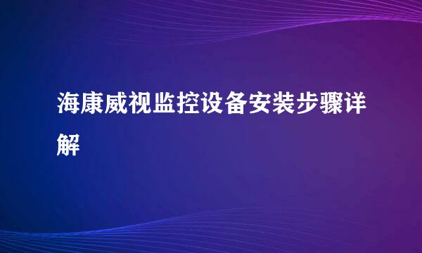 海康威视监控设备安装步骤详解