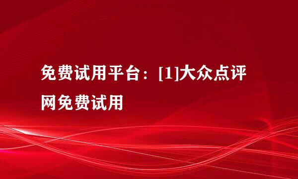 免费试用平台：[1]大众点评网免费试用