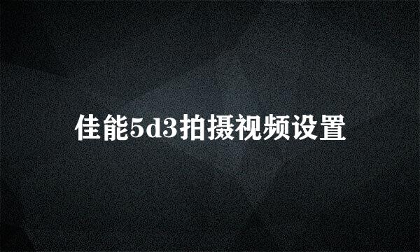 佳能5d3拍摄视频设置