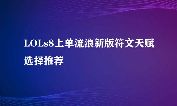 LOLs8上单流浪新版符文天赋选择推荐