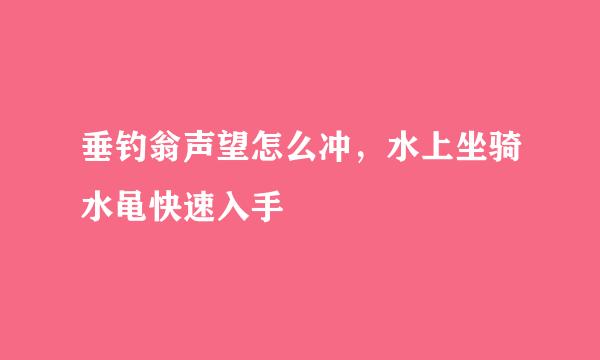 垂钓翁声望怎么冲，水上坐骑水黾快速入手