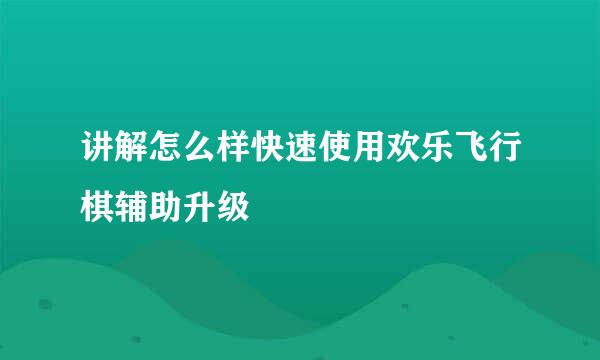 讲解怎么样快速使用欢乐飞行棋辅助升级