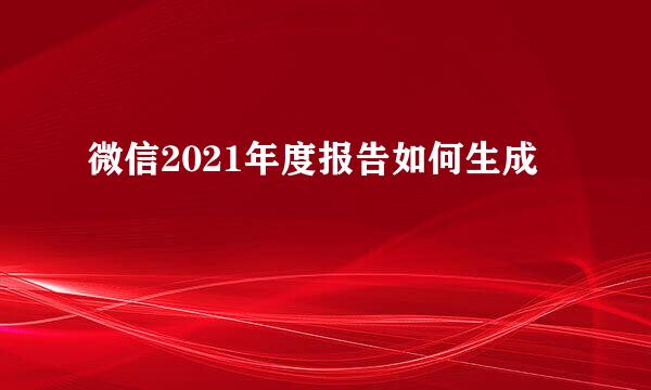 微信2021年度报告如何生成