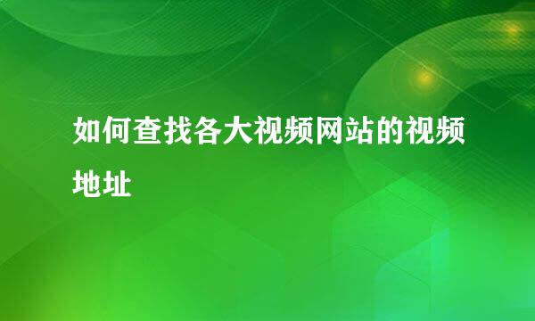 如何查找各大视频网站的视频地址