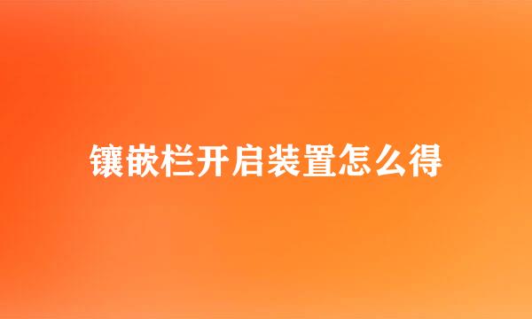 镶嵌栏开启装置怎么得