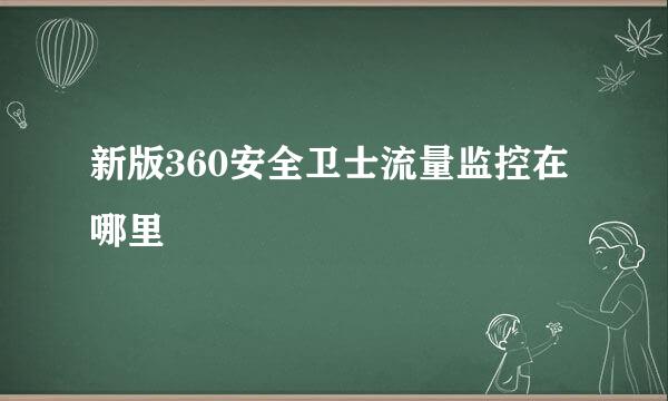 新版360安全卫士流量监控在哪里