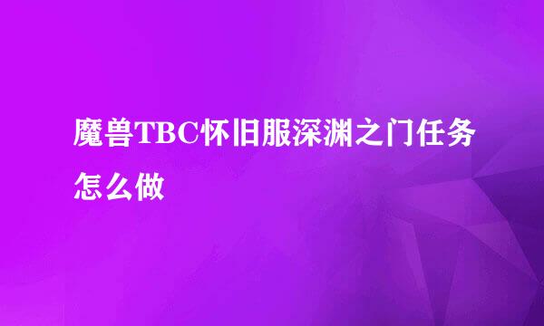 魔兽TBC怀旧服深渊之门任务怎么做