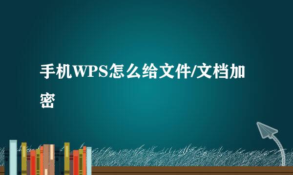 手机WPS怎么给文件/文档加密