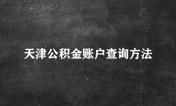 天津公积金账户查询方法