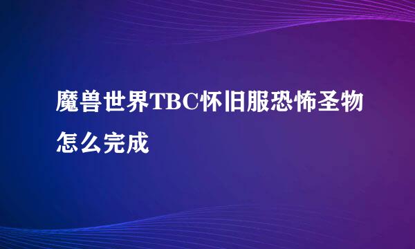 魔兽世界TBC怀旧服恐怖圣物怎么完成