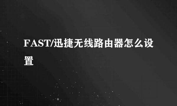 FAST/迅捷无线路由器怎么设置