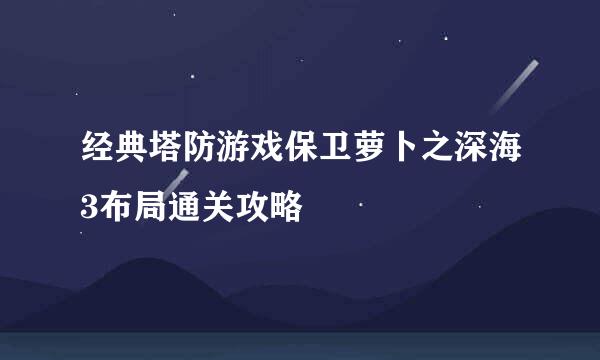 经典塔防游戏保卫萝卜之深海3布局通关攻略