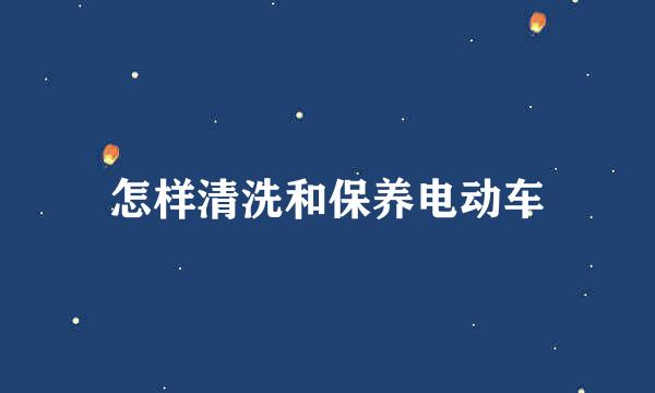 怎样清洗和保养电动车