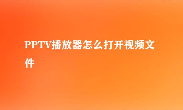 PPTV播放器怎么打开视频文件