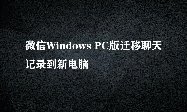 微信Windows PC版迁移聊天记录到新电脑